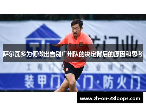 萨尔瓦多为何做出告别广州队的决定背后的原因和思考
