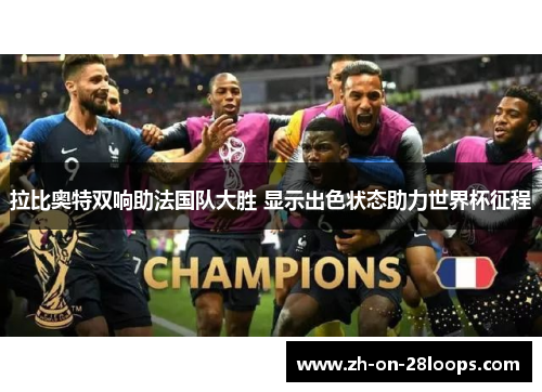 拉比奥特双响助法国队大胜 显示出色状态助力世界杯征程